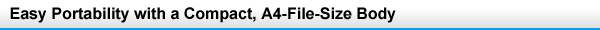 Easy Portability with a Compact, A4-File-Size Body